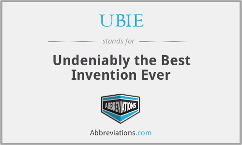 UBIE - Undeniably the Best Invention Ever