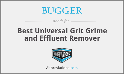 BUGGER - Best Universal Grit Grime and Effluent Remover