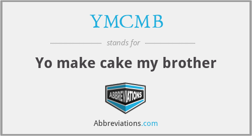 YMCMB - Yo make cake my brother