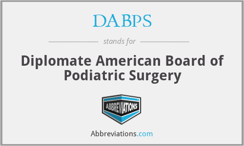 DABPS - Diplomate American Board of Podiatric Surgery