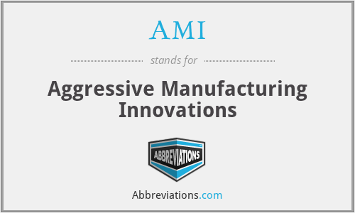 AMI - Aggressive Manufacturing Innovations
