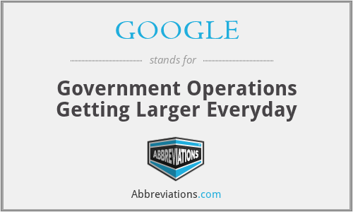 GOOGLE - Government Operations Getting Larger Everyday