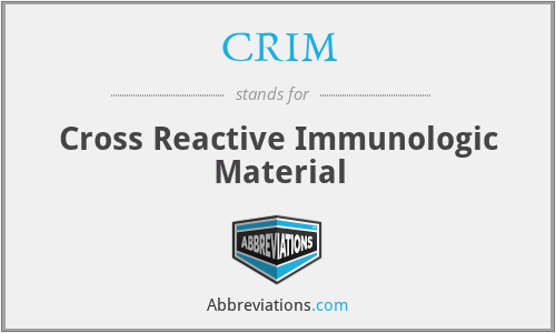 CRIM - Cross Reactive Immunologic Material