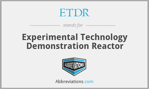 ETDR - Experimental Technology Demonstration Reactor