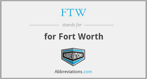 FTW - for Fort Worth