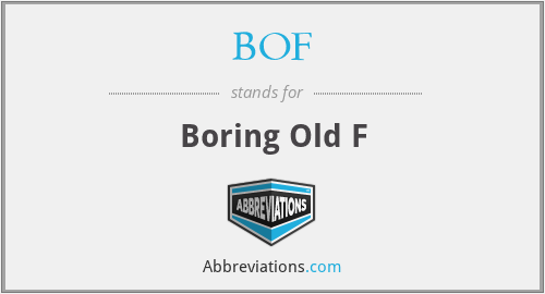 BOF - Boring Old F