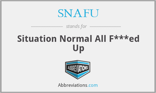 SNAFU - Situation Normal All F***ed Up