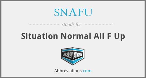 SNAFU - Situation Normal All F Up