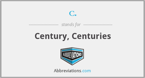 c. - Century, Centuries