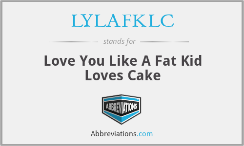 LYLAFKLC - Love You Like A Fat Kid Loves Cake