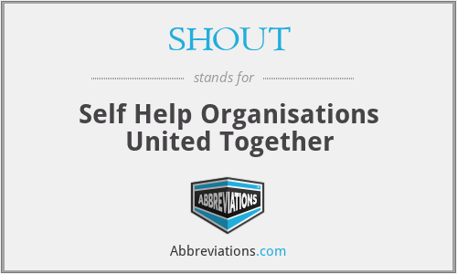 SHOUT - Self Help Organisations United Together