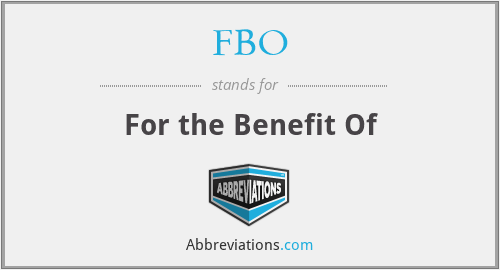 FBO - For the Benefit Of