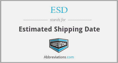 ESD - Estimated Shipping Date