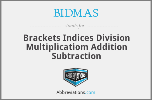 BIDMAS - Brackets Indices Division Multiplicatiom Addition Subtraction