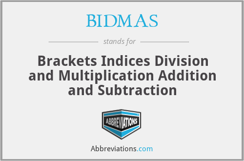 BIDMAS - Brackets Indices Division and Multiplication Addition and Subtraction