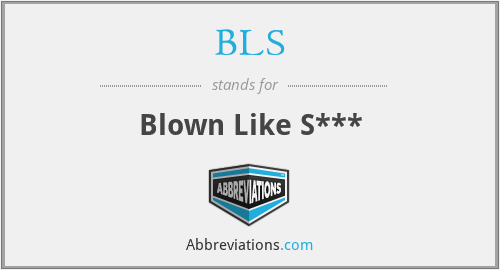 BLS - Blown Like S***