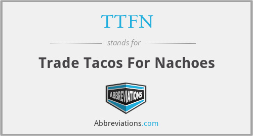 TTFN - Trade Tacos For Nachoes