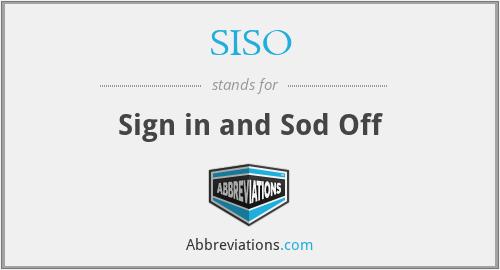 SISO - Sign in and Sod Off