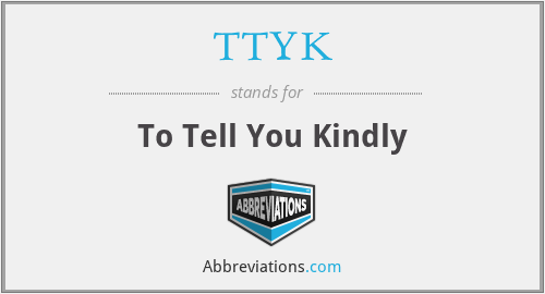 TTYK - To Tell You Kindly