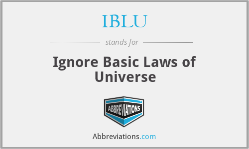 IBLU - Ignore Basic Laws of Universe