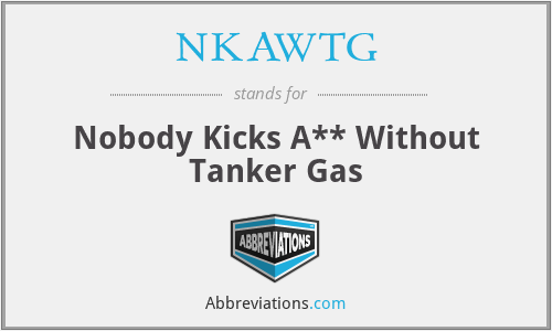 NKAWTG - Nobody Kicks A** Without Tanker Gas