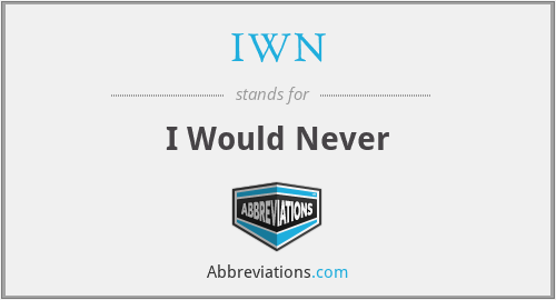 IWN - I Would Never