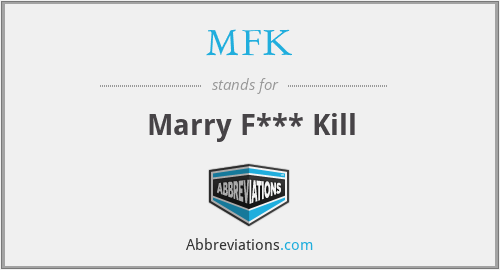 MFK - Marry F*** Kill