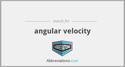 ω - angular velocity