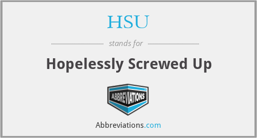 HSU - Hopelessly Screwed Up