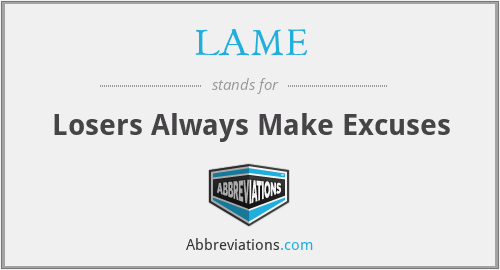 LAME - Losers Always Make Excuses
