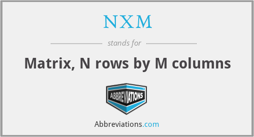 NXM - Matrix, N rows by M columns