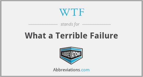 WTF - What a Terrible Failure