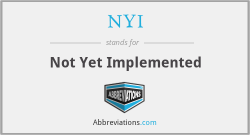 NYI - Not Yet Implemented