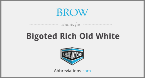 BROW - Bigoted Rich Old White