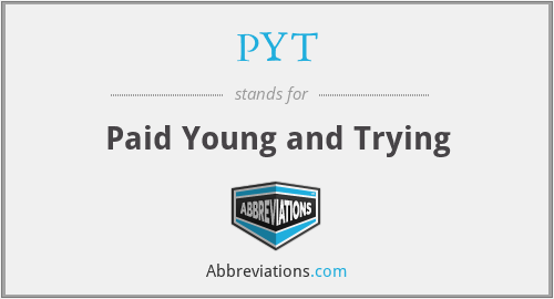 PYT - Paid Young and Trying