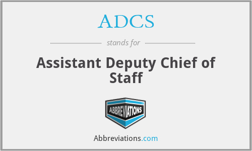 ADCS - Assistant Deputy Chief of Staff