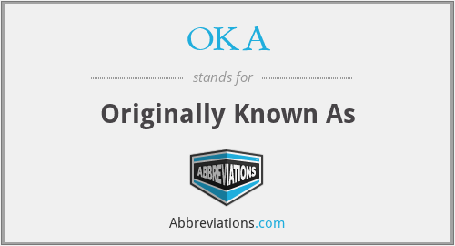OKA - Originally Known As