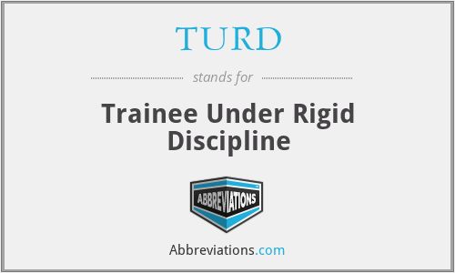 TURD - Trainee Under Rigid Discipline