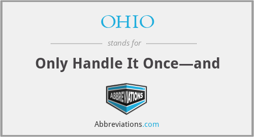 OHIO - Only Handle It Once—and
