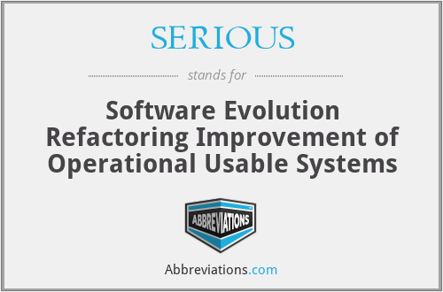SERIOUS - Software Evolution Refactoring Improvement of Operational Usable Systems