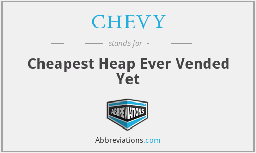 CHEVY - Cheapest Heap Ever Vended Yet