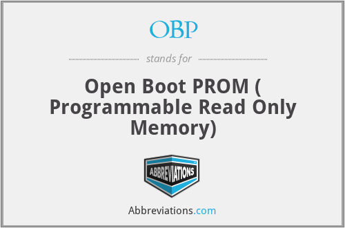 OBP - Open Boot PROM ( Programmable Read Only Memory)