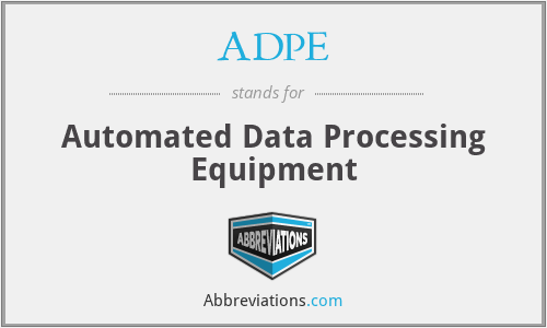 ADPE - Automated Data Processing Equipment