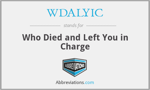 WDALYIC - Who Died and Left You in Charge