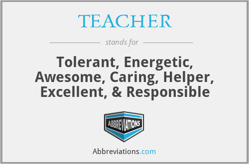 TEACHER - Tolerant, Energetic, Awesome, Caring, Helper, Excellent, & Responsible