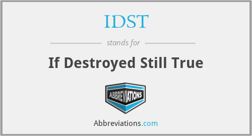 IDST - If Destroyed Still True