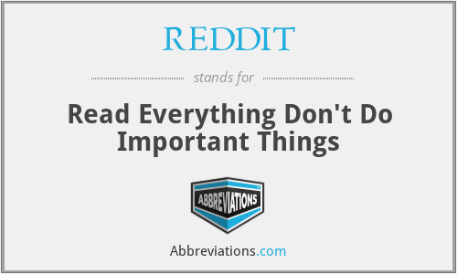 REDDIT - Read Everything Don't Do Important Things