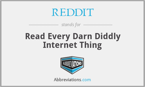 REDDIT - Read Every Darn Diddly Internet Thing