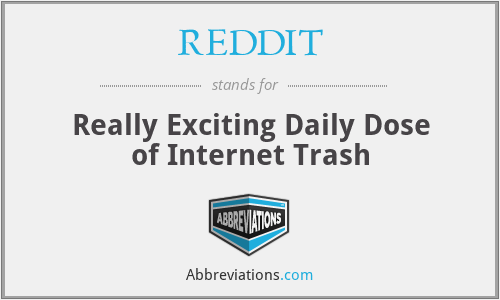 REDDIT - Really Exciting Daily Dose of Internet Trash