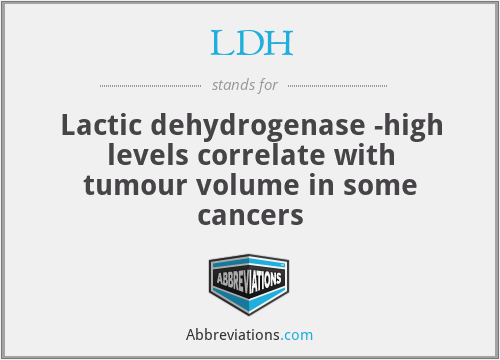 LDH - Lactic dehydrogenase -high levels correlate with tumour volume in some cancers